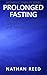Prolonged Fasting: A Systems Guide to Duration, Recovery, and Metabolic Limits (Metabolic Stability Series Book 4)