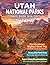 Utah National Parks Travel Guide 2026-2027 (Full Colour): Discover The Mighty 5 - Zion, Bryce Canyon, Arches, Canyonlands and Capitol Reef with Scenic Drives, Trails, Itineraries and Insider Tips