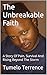 The Unbreakable Faith : A Story Of Pain, Survival And Rising Beyond The Storm