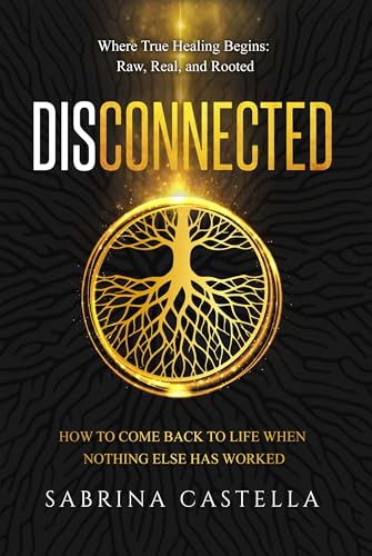 Disconnected: How to Heal Emotional Numbness, Trauma, and Finally Feel Alive Again (Kindle Edition)