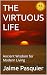 The Virtuous Life: Ancient Wisdom for Modern Living