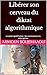 Libérer son cerveau du diktat algorithmique : Le capital cognitif humain : Des neurosciences à la métacognition (French Edition)