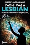 I Wish I Was a Lesbian by Angela C. Wild