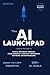 The AI Launchpad: How to Build, Automate & Scale an Online Business Using AI — Even If You're Starting from Zero