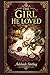 The Girl He Loved: A dramatic society novel of ruined trust, dangerous appearances, family schemes, and a bride whose new life opens into jealousy, suspicion, and death