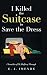 I Killed the Suitcase to Save the Dress by E J Imende