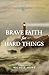 Brave Faith for Hard Things...