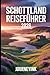 Schottland Reiseführer 2026: Das Handbuch für Reisende Mit praktischen Tipps, Reiserouten, Karten und lokalen Empfehlungen für Erstbesucher und wiederkehrende Reisende (German Edition)