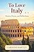 To Love Italy: A Collection of Stories, Poems, and Reflections