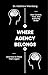 Where Agency Belongs by Matthew Weinberg Where Agency Belongs by Matthew Weinberg