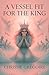A Vessel Fit for the King: From Brokenness to Beauty in the Hands of the King