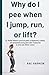 Why Do I Pee When I Jump, Run, or Lift? : Dr. Rachel Selman's Practical Guide to Diagnosing, Training, and Permanently Fixing Pelvic Floor Dysfunction in Active and Athletic Women