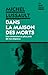 Dans la maison des morts: Une immersion au plus près de nos disparus (French Edition)