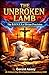 THE UNBROKEN LAMB: The B.O.N.E.S. of Divine Precision: #UnbrokenLambbook #GoodFridayMessageBook #JesusSacrificeMeaningExplained #PowerOfTheCrossChristianBook #UnderstandingTheCrossOfChrist
