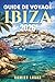 GUIDE DE VOYAGE IBIZA 2026: Explorez l'île au-delà des fêtes grâce à des itinéraires clairs, des informations locales et de véritables conseils de voyage (French Edition)