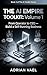 The AI Empire Toolkit, Volume 1: From Operator to CEO — Build a Self-Running BusinessTeam, Brand, and Acquisitions — The CEO Playbook for $1M/Year (The AI Toolkit Professional Series)