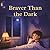 Braver Than The Dark