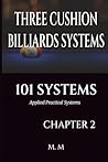 THREE CUSHION BILLIARDS SYSTEMS -101 SYSTEMS - CHAPTER 2: Applied Practical Systems 202 Pages | 34 Systems