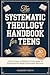 The Systematic Theology Handbook for Teens: A Full Year of Biblical Principles to Understand What Christians Believe | Build Faith, Wisdom & Knowledge in Just 10 Minutes a Week