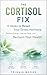 THE CORTISOL FIX: 13 Weeks to Reset Your Stress Hormone, Restore Energy, Improve Sleep, and Reclaim Your Health