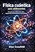 Física cuántica para adolescentes: Una guía para adolescentes sobre superposición, entrelazamiento y la ciencia del futuro. (Spanish Edition)