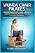 WUNDA CHAIR: DEMOGRAPHIC-SPECIFIC GUIDES FOR BEGINNERS TO BUILD STRENGTH, IMPROVE POSTURE, AND SCULPT THE BODY: Step-by-Step Wunda Chair Pilates Workouts, Core Exercises