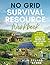 No Grid Survival Resource Workbook: The Complete Step-by-Step Off Grid Planning System for Solar Power, Water Independence, Food Security, Self-Sufficient Living