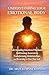 UNDERSTANDING YOUR EMOTIONAL BODY: Understanding Emotional Mechanics, Cultivating Awareness, Transforming Relationships, and Returning to Your True Self (Emotional Healing)