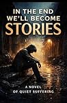 IN THE END WE'LL BECOME STORIES: The Weight of Living Without Answers