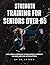 Strength Training For Seniors over 60: Safe, Simple Exercises to Build Muscle, Improve Balance, and Stay Active After 60