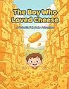 The Boy Who Loved Cheese: A Colorful Fairytale Adventure (The Timeless Tales Coloring Collection)