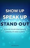Book cover for Show Up, Speak Up, Stand Out: Elevate Your Confidence, Credibility and Clarity