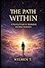 The Path Within: A Practical Guide to Meditation, Inner Awareness, and Finding Peace in a Noisy World