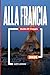 GUIDA DI VIAGGIO FRANCIA 2026: Scopri gemme nascoste, monumenti storici, consigli di viaggio ed esperienze di vacanza indimenticabili (Italian Edition)