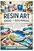 Resin Art Ideas for Beginners: A Creative Guide to Exploring Beautiful, Easy and Profitable Resin Projects (Essential Guides to Crafts and Hobbies: ... and Essential Skills for Everyday Makers)