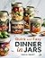 QUICK AND EASY DINNER IN JARS : Simple Make-Ahead Recipes for Healthy, Delicious, and Stress-Free Weeknight Meals