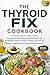 The Thyroid Fix Cookbook: A Clinically-Inspired Culinary Guide to Restoring Thyroid Balance, Elevating Energy, and Reclaiming Metabolic Vitality for Women Experiencing Fatigue, Weight Resistance
