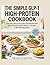 The Simple GLP-1 High-Protein Cookbook: Eat Less, Stay Full, and Lose Weight with Easy Portion-Smart Meals—includes a 30-Day Meal Plan