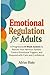 Emotional Regulation for Adults: A Progressive 8-Week System to Retrain Your Nervous System, Control Emotional Triggers, and Respond with Calm and Confidence (The Regulation Blueprint Series)