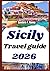 SICILY TRAVEL GUIDE 2026: Explore routes, island escapes, food stops, beaches, history, and realistic pacing for first time visitors