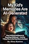 My Kid's Memories Are AI-Generated: How Artificial Intelligence Is Rewriting Childhood — And the 7-Step Plan to Get Real Memories Back