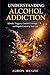 Understanding Alcohol Addiction: Identify Triggers, Control Cravings, and Regain Control of Your Life