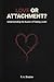 LOVE or ATTACHMENT: Understanding the Illusion of Feeling Loved