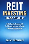 REIT INVESTING MADE SIMPLE: Build Passive Income with Real Estate Investment Trusts Without Owning Property