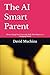 The AI Smart Parent: How to Equip Your Teen with Skills That Matter in a Changing World