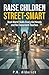 Raise Children Street-Smart: Real World Skills Every Kid Needs and No Classroom Teaches (Ages 6-12) | Build Confidence, Independent Thinking Boys and ... & Practical Wisdom in Kids and Preteens
