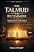 The Talmud for Beginners: Unlocking Ancient Jewish Wisdom for Modern Life, Ethics, and Spiritual Growth