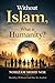 WITHOUT ISLAM, WHAT IS HUMANITY?: Morality Without God Has No Anchor