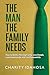THE MAN THE FAMILY NEEDS: How to Build a Thriving Family, Love Deeply, Lead Intentionally and Live Purposefully