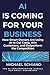 AI is Coming for Your Business: How Smart Owners are using AI to Cut Costs, Win Customers, and Outperform the Competition